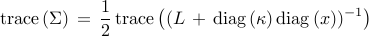          {rm trace}         left(         Sigma         right)         ,=,         frac{1}{2}         , {rm trace} left( (L ,+, {rm diag} ,(kappa) , {rm diag} ,(x) )^{-1} right)     