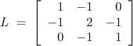      L ;=;     left[     begin{array}{rrr}     1   & -1 & 0        -1  & 2  & -1       0   & -1 & 1     end{array}     right]     
