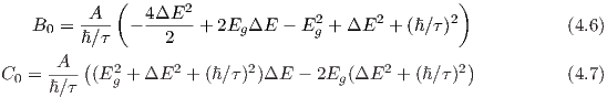              (                                     )
         -A--   4ΔE2--             2      2        2
   B0 =  ℏ∕τ  -   2   + 2Eg ΔE  - Eg + ΔE  +  (ℏ ∕τ)             (4.6)
         (                                          )
C0 = -A-- (E2g + ΔE2  + (ℏ∕τ)2)ΔE  - 2Eg (ΔE2 +  (ℏ∕τ )2            (4.7)
     ℏ∕τ
