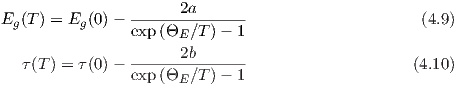                       2a
Eg (T ) = Eg (0)----------------                      (4.9)
                exp (ΘE ∕T) - 1
                -------2b------
   τ(T) = τ(0)- exp (ΘE ∕T) - 1                     (4.10)
