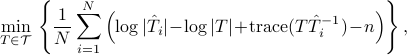  min_{Tin mathcal{T} } ~!!left{frac{1}{N}sum_{i=1}^{N}left(log |hat{T}_i|!-!log |T|!+!{rm trace}(That{T}_i^{-1})!-!nright)right}, 