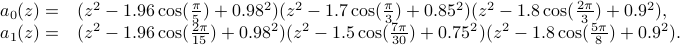  begin{array}{rl} a_0(z)=&(z^2-1.96cos(frac{pi}{5})+0.98^2)(z^2-1.7cos(frac{pi}{3})+0.85^2)(z^2-1.8cos(frac{2pi}{3})+0.9^2), a_1(z)=&(z^2-1.96cos(frac{2pi}{15})+0.98^2)(z^2-1.5cos(frac{7pi}{30})+0.75^2)(z^2-1.8cos(frac{5pi}{8})+0.9^2). end{array} 
