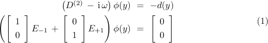 begin{array}{rcl} left( D^{(2)} , - , mathrm{i} , omega right) phi(y) & !! = !! & -d(y) [0.15cm] left( left[ begin{array}{c} 1 [0.1cm] 0 end{array} right] E_{-1} , + , left[ begin{array}{c} 0 [0.1cm] 1 end{array} right] E_{+1} right) phi(y) & !! = !! & left[ begin{array}{c} 0 [0.1cm] 0 end{array} right] end{array} hspace{3.0cm} mathrm{(1)} 