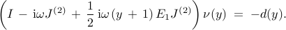  {displaystyle left( I , - , mathrm{i} omega J^{(2)} , + , frac{1}{2} , mathrm{i} omega left( y , + , 1 right) E_{1} J^{(2)} right) nu(y) ; = ; -d(y). } 