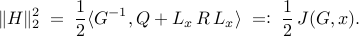      | H |_2^2     ; = ;     frac{1}{2}     langle {G^{-1},Q + L_x , R , L_x} rangle     ; =mathrel{mathop:} ;     frac{1}{2}     ,     J (G,x).     