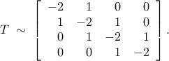      T      ; sim ;     left[     begin{array}{rrrr}     -2 & 1 & 0 & 0      1 &  -2 & 1 & 0      0 & 1 & -2 & 1      0 & 0  & 1 & -2     end{array}     right].     